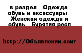  в раздел : Одежда, обувь и аксессуары » Женская одежда и обувь . Бурятия респ.